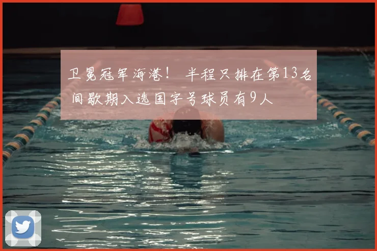 卫冕冠军海港！ 半程只排在第13名 间歇期入选国字号球员有9人