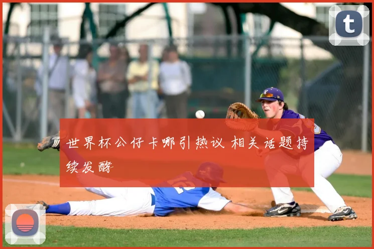 世界杯公仔卡哪引热议 相关话题持续发酵