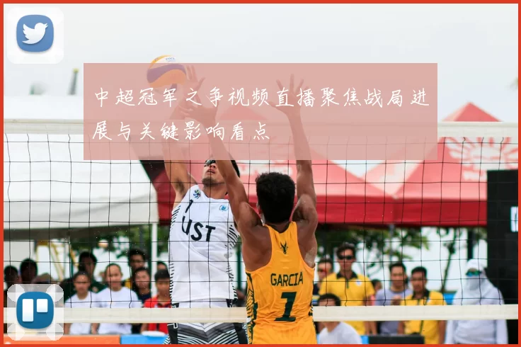 中超冠军之争视频直播聚焦战局进展与关键影响看点