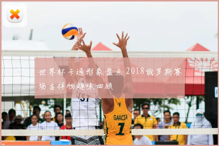 世界杯卡通形象盘点 2018俄罗斯赛场吉祥物趣味回顾