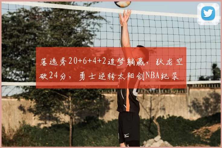 落选秀20+6+4+2追梦躺赢，狄龙空砍24分，勇士逆转太阳创NBA纪录