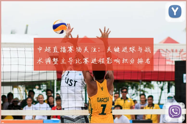 中超直播赛场关注：关键进球与战术调整主导比赛进程影响积分排名与后续对阵