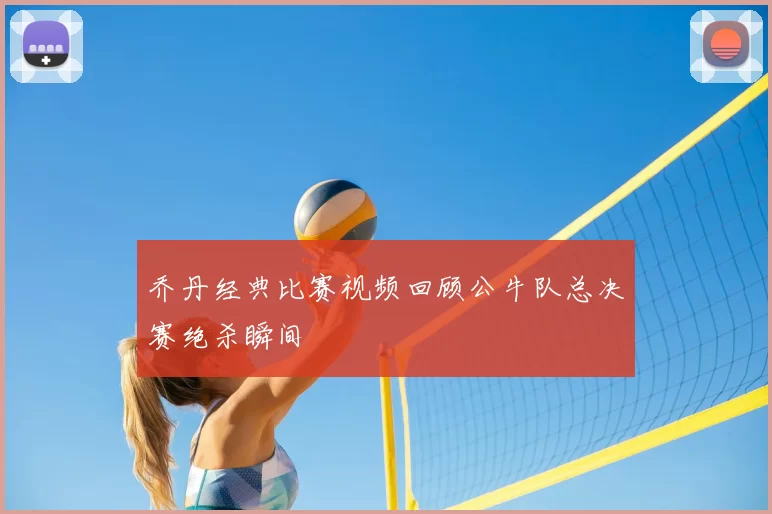 乔丹经典比赛视频回顾公牛队总决赛绝杀瞬间